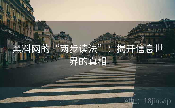 黑料网的“两步读法”：揭开信息世界的真相