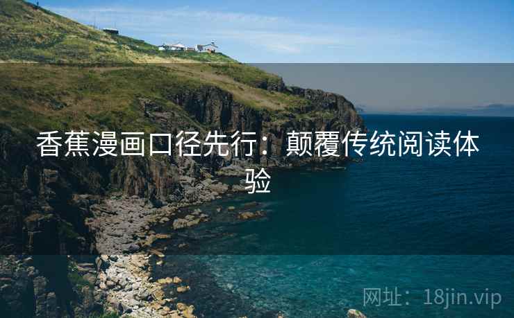 香蕉漫画口径先行：颠覆传统阅读体验