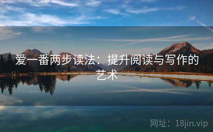 爱一番两步读法：提升阅读与写作的艺术